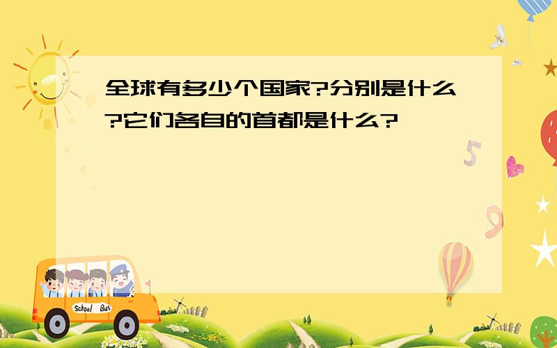 全球有多少个国家?分别是什么?它们各自的首都是什么?