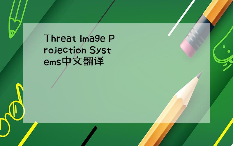 Threat Image Projection Systems中文翻译