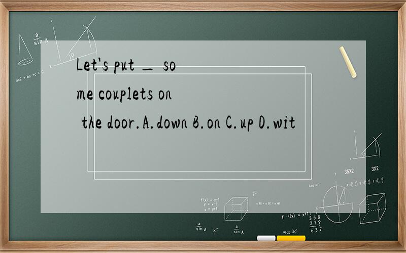 Let's put _ some couplets on the door.A.down B.on C.up D.wit