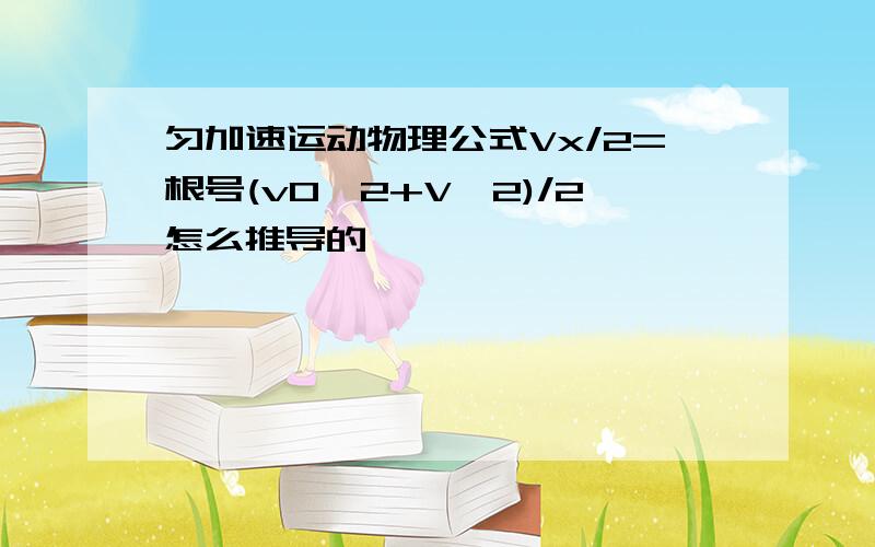 匀加速运动物理公式Vx/2=根号(v0^2+V^2)/2怎么推导的