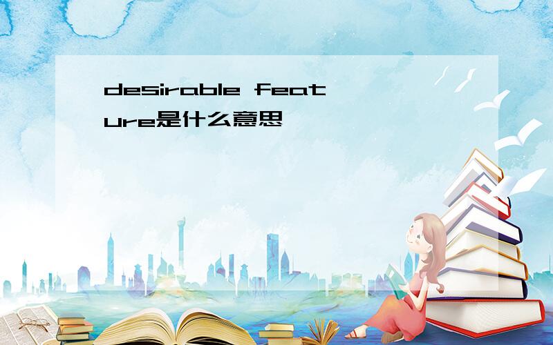 desirable feature是什么意思