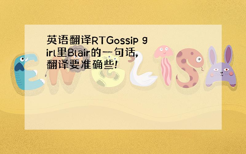 英语翻译RTGossip girl里Blair的一句话,翻译要准确些!