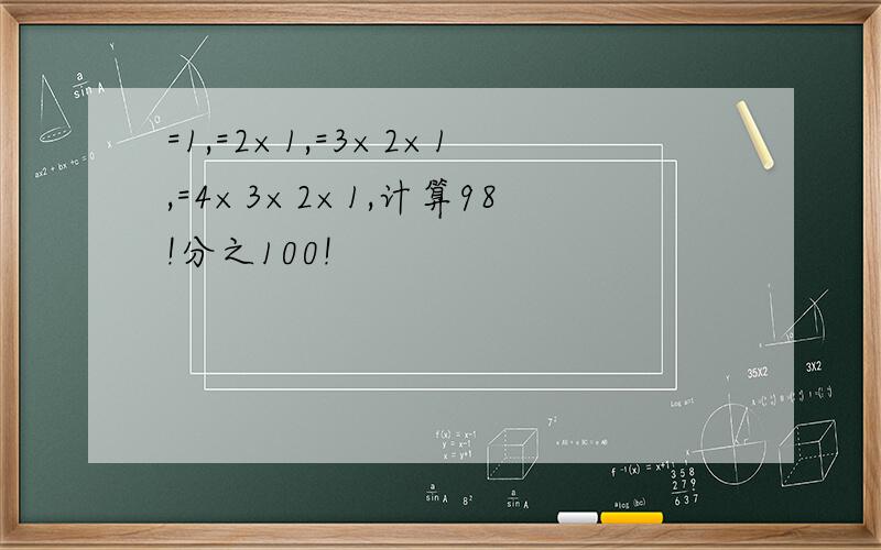 =1,=2×1,=3×2×1,=4×3×2×1,计算98!分之100!