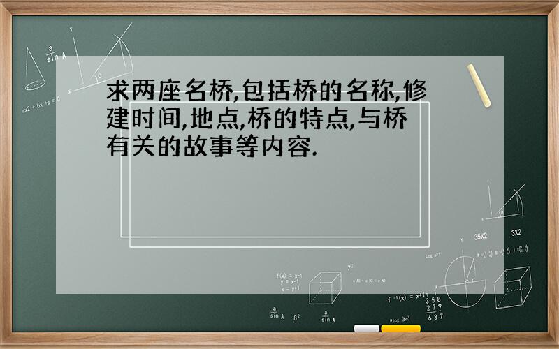 求两座名桥,包括桥的名称,修建时间,地点,桥的特点,与桥有关的故事等内容.