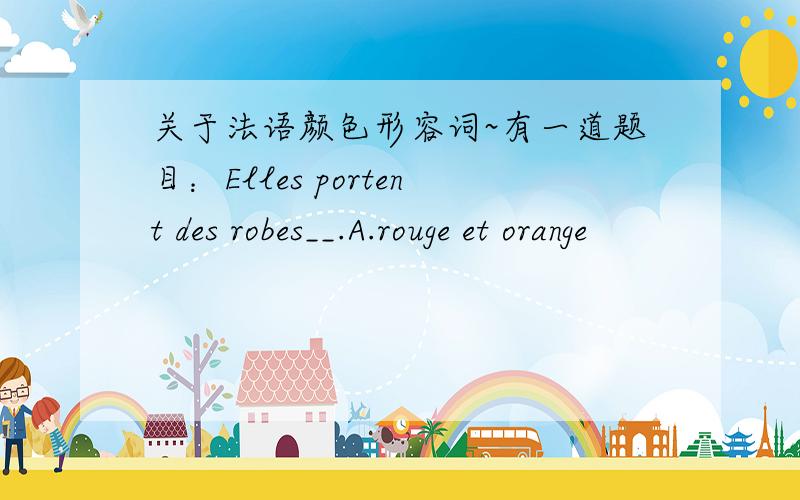 关于法语颜色形容词~有一道题目：Elles portent des robes__.A.rouge et orange