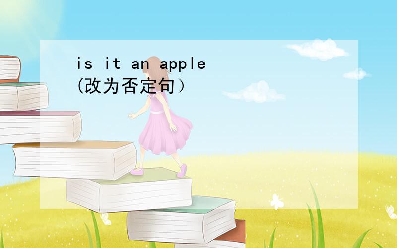 is it an apple(改为否定句）