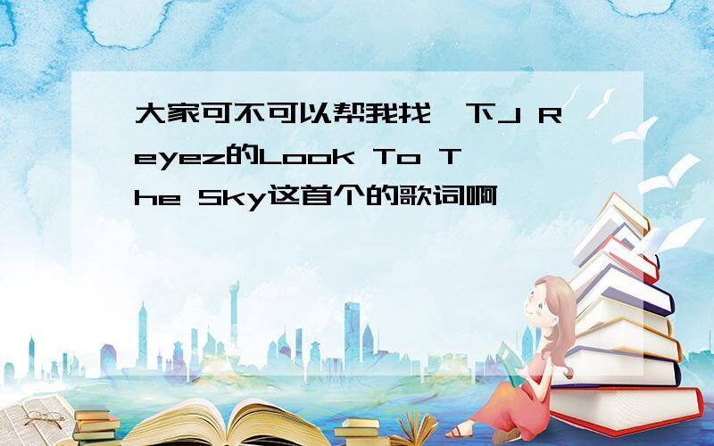 大家可不可以帮我找一下J Reyez的Look To The Sky这首个的歌词啊