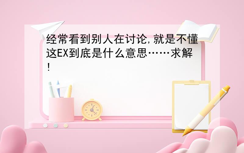 经常看到别人在讨论,就是不懂这EX到底是什么意思……求解!