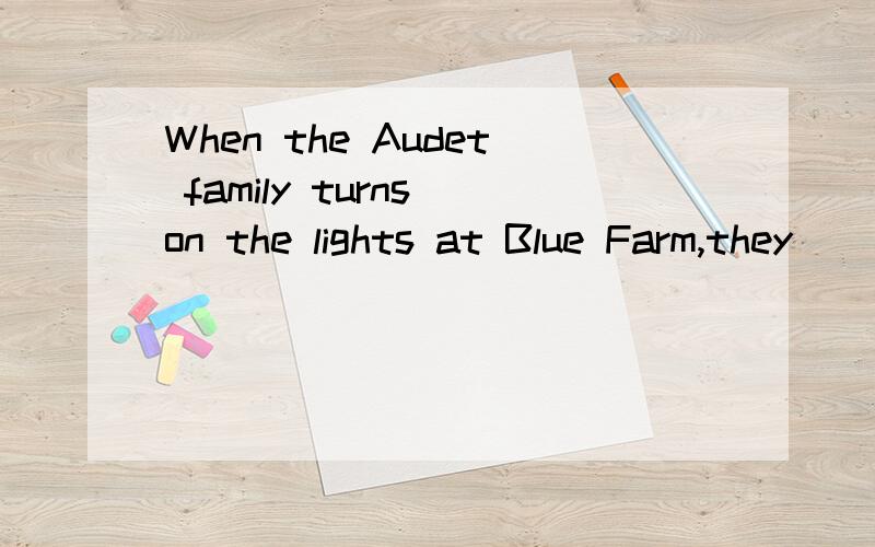 When the Audet family turns on the lights at Blue Farm,they