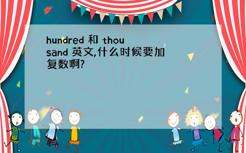 hundred 和 thousand 英文,什么时候要加复数啊?