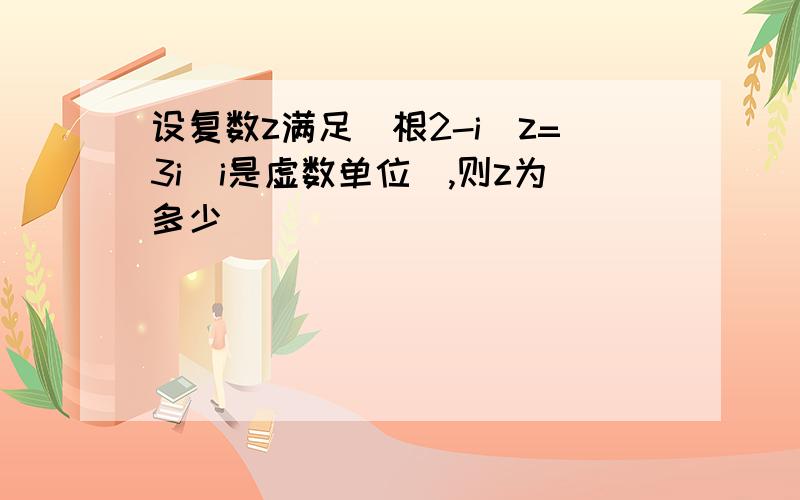 设复数z满足(根2-i)z=3i(i是虚数单位),则z为多少