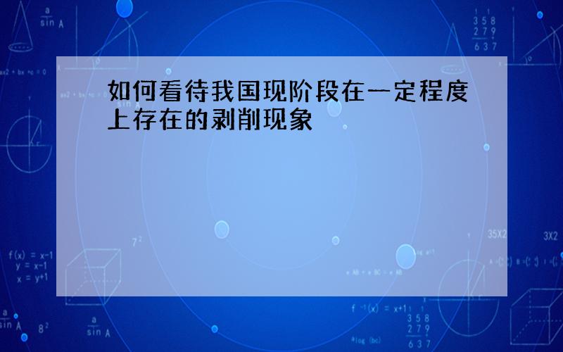 如何看待我国现阶段在一定程度上存在的剥削现象