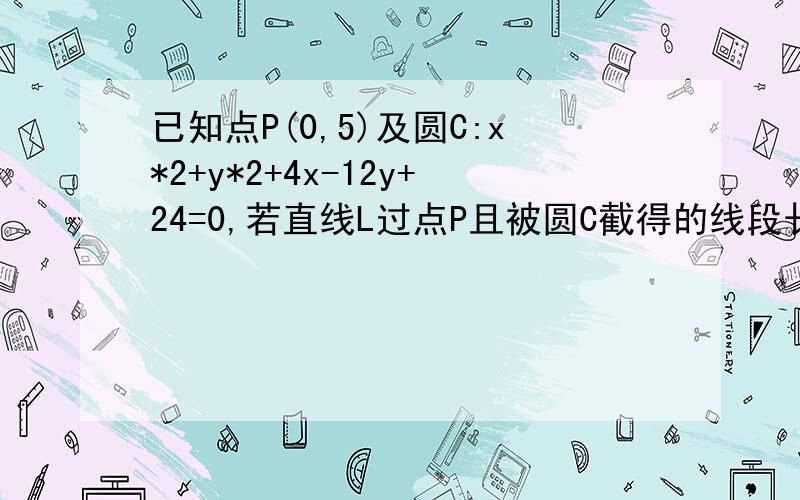 已知点P(0,5)及圆C:x*2+y*2+4x-12y+24=0,若直线L过点P且被圆C截得的线段长为4倍根号3,求L的