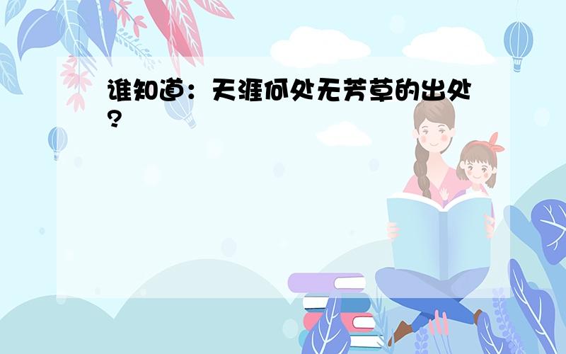 谁知道：天涯何处无芳草的出处?