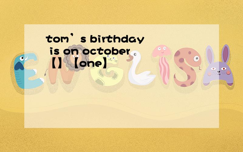 tom’s birthday is on october【】【one】