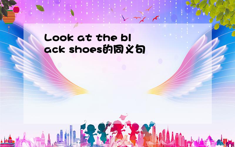 Look at the black shoes的同义句