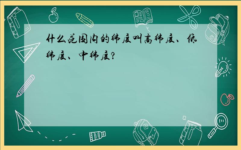 什么范围内的纬度叫高纬度、低纬度、中纬度?