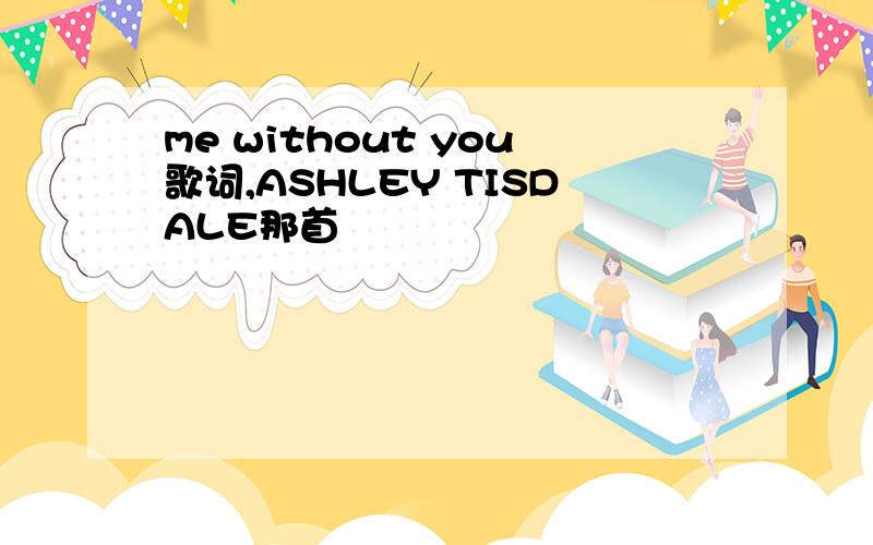 me without you歌词,ASHLEY TISDALE那首