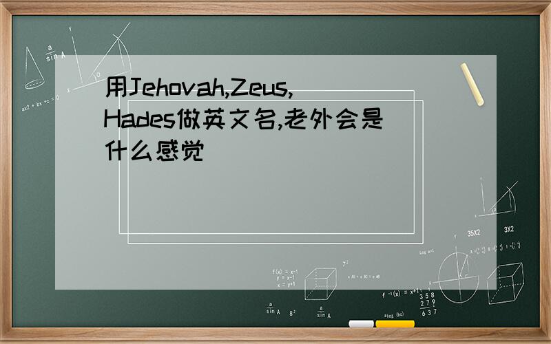 用Jehovah,Zeus,Hades做英文名,老外会是什么感觉