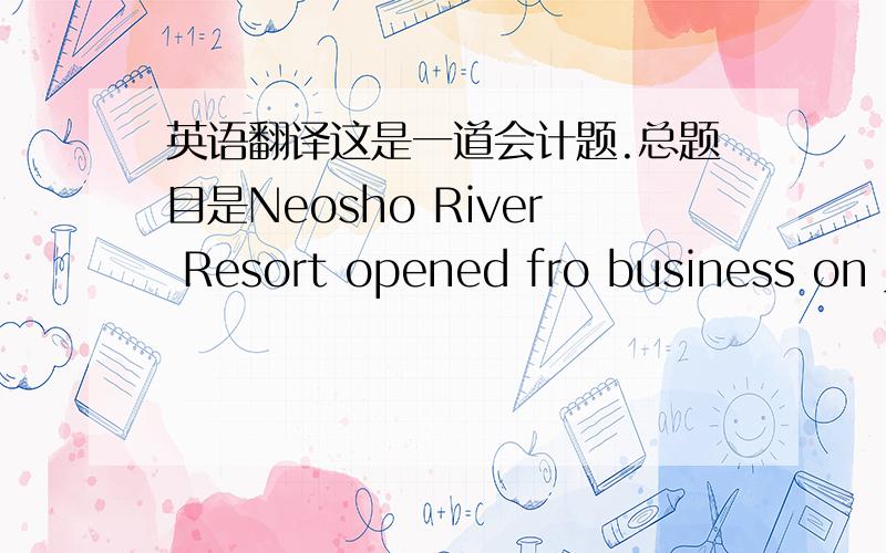 英语翻译这是一道会计题.总题目是Neosho River Resort opened fro business on J