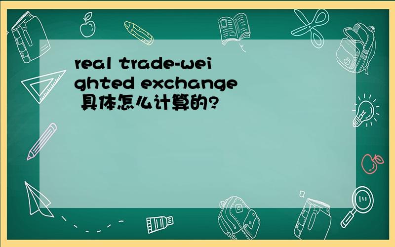 real trade-weighted exchange 具体怎么计算的?