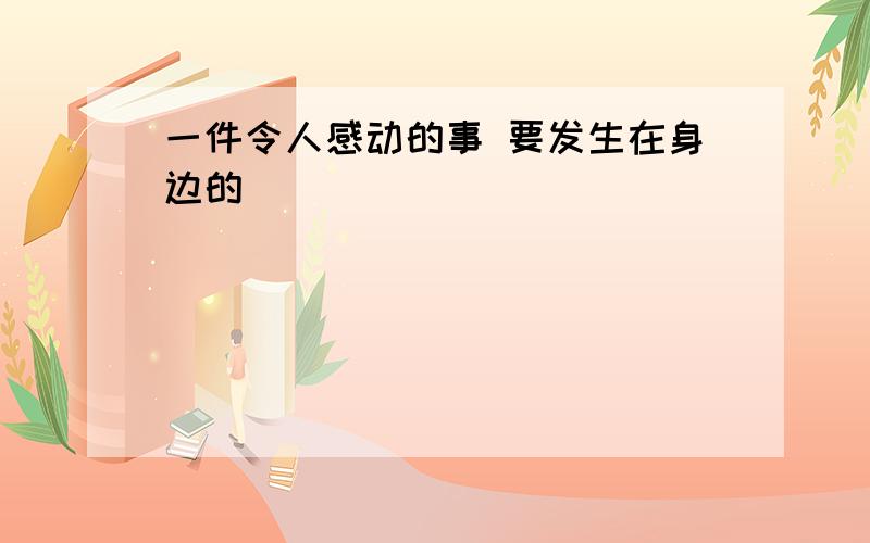 一件令人感动的事 要发生在身边的