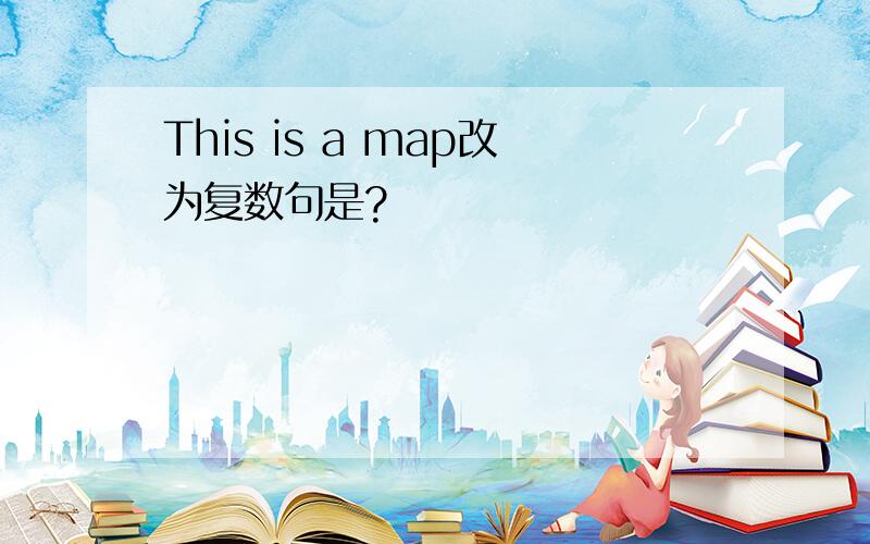 This is a map改为复数句是?