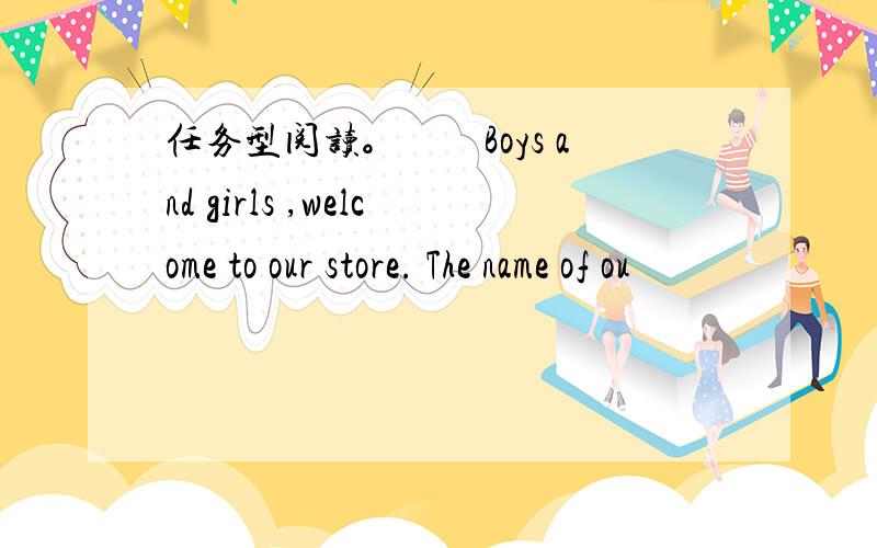 任务型阅读。　　Boys and girls ,welcome to our store. The name of ou