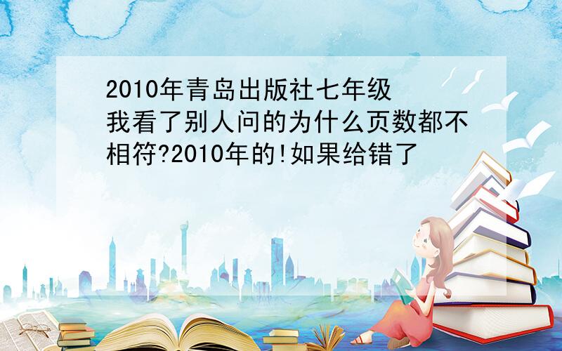 2010年青岛出版社七年级 我看了别人问的为什么页数都不相符?2010年的!如果给错了