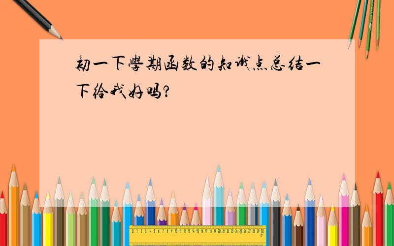 初一下学期函数的知识点总结一下给我好吗?