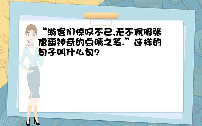 “游客们惊叹不已,无不佩服张僧繇神奇的点睛之笔.”这样的句子叫什么句?