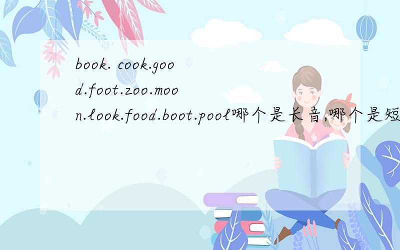 book. cook.good.foot.zoo.moon.look.food.boot.pool哪个是长音,哪个是短音