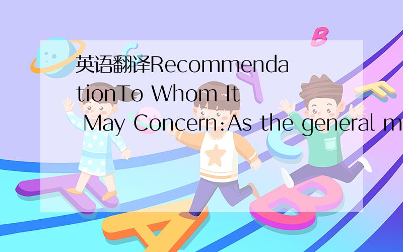 英语翻译RecommendationTo Whom It May Concern:As the general mana