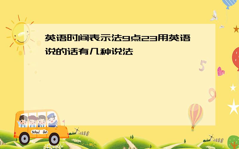 英语时间表示法9点23用英语说的话有几种说法