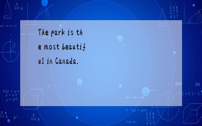 The park is the most beautiful in Canada.