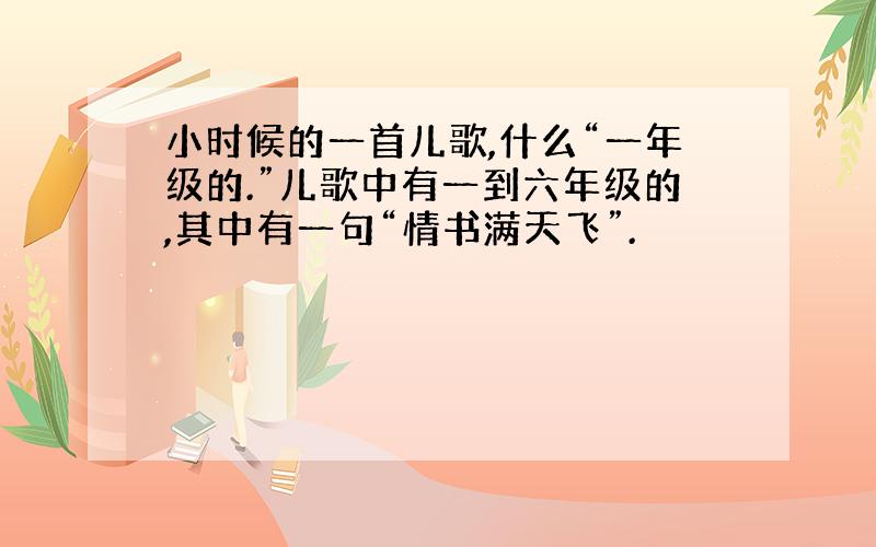 小时候的一首儿歌,什么“一年级的.”儿歌中有一到六年级的,其中有一句“情书满天飞”.