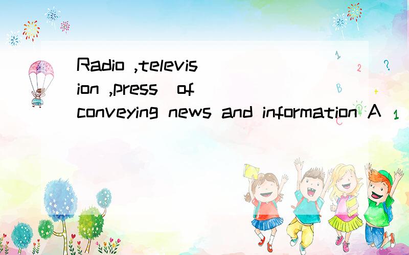 Radio ,television ,press_of conveying news and information A