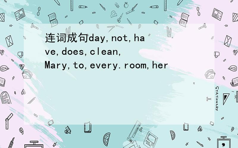 连词成句day,not,have,does,clean,Mary,to,every.room,her