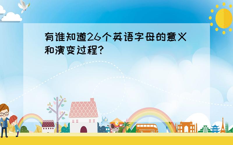 有谁知道26个英语字母的意义和演变过程?