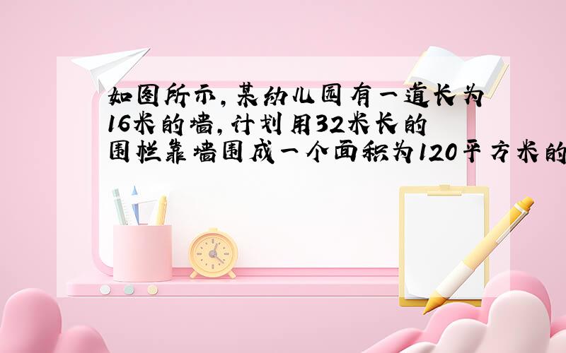 如图所示,某幼儿园有一道长为16米的墙,计划用32米长的围栏靠墙围成一个面积为120平方米的矩形草坪ABCD、