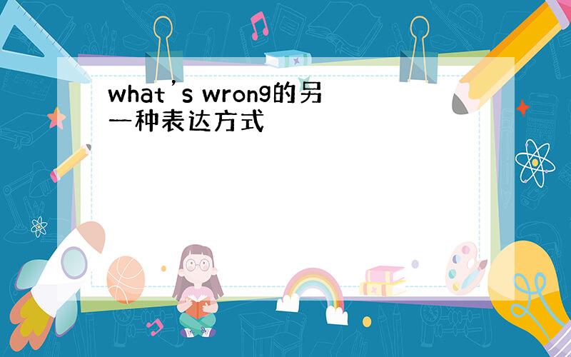 what’s wrong的另一种表达方式