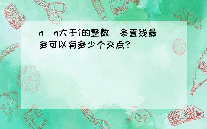 n(n大于1的整数)条直线最多可以有多少个交点?