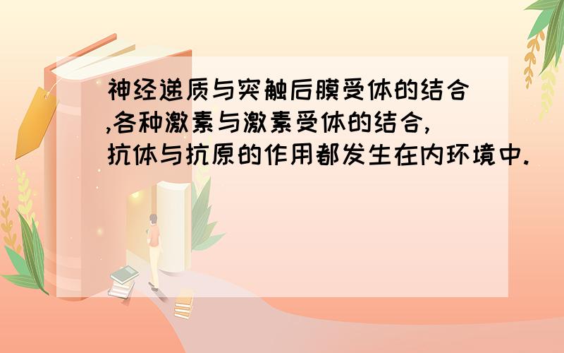 神经递质与突触后膜受体的结合,各种激素与激素受体的结合,抗体与抗原的作用都发生在内环境中.