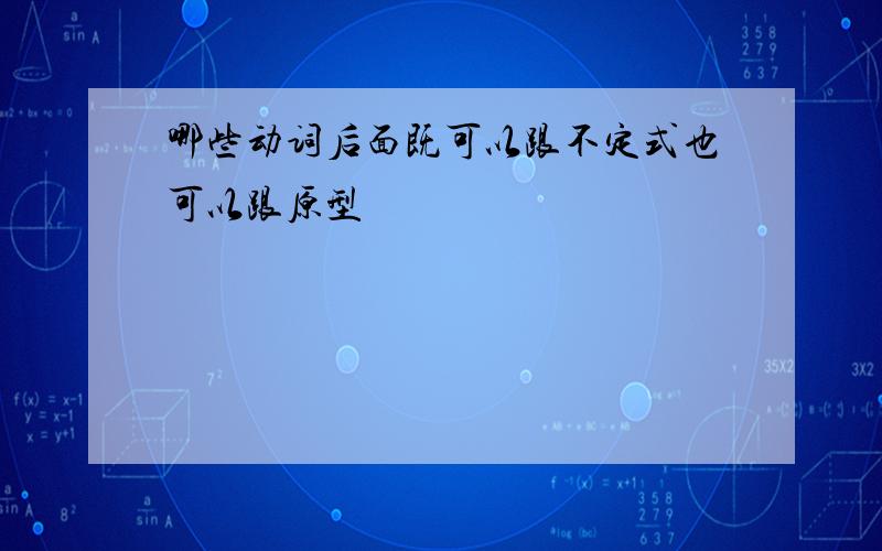 哪些动词后面既可以跟不定式也可以跟原型