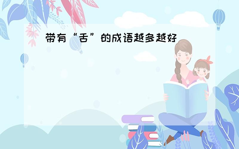 带有“舌”的成语越多越好