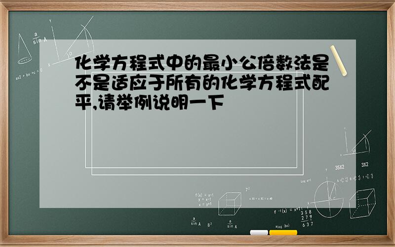 化学方程式中的最小公倍数法是不是适应于所有的化学方程式配平,请举例说明一下