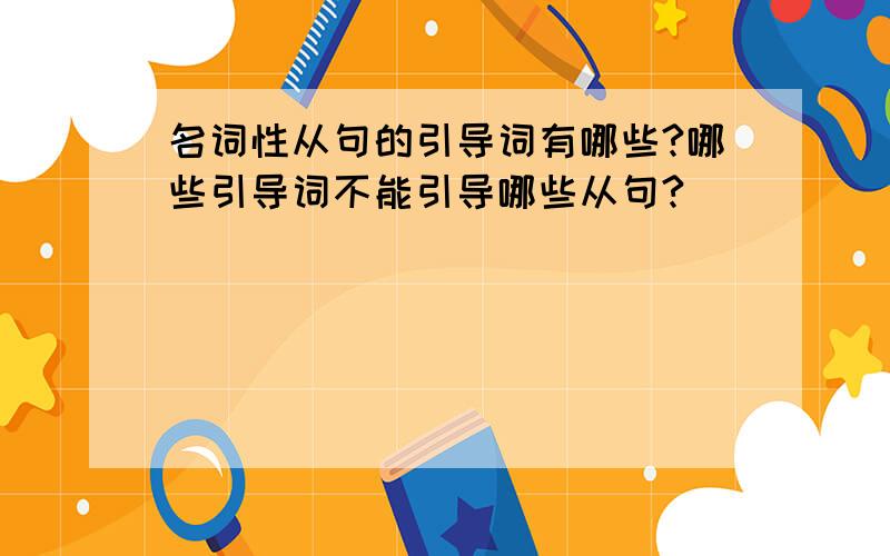 名词性从句的引导词有哪些?哪些引导词不能引导哪些从句?