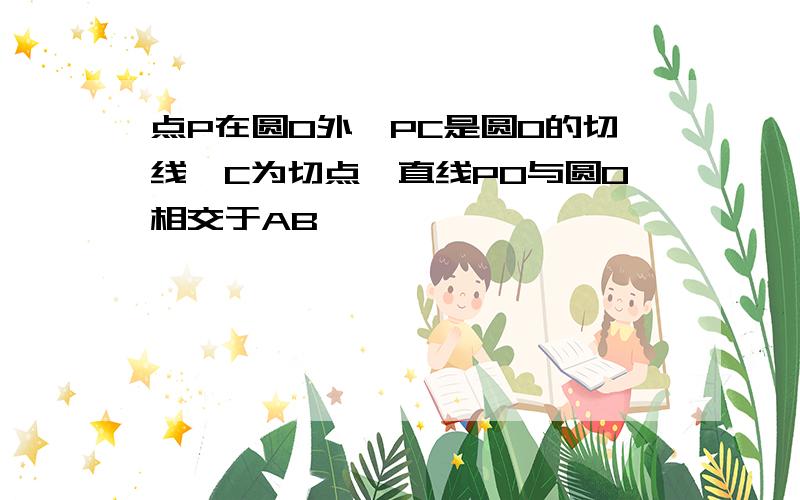 点P在圆O外,PC是圆O的切线,C为切点,直线PO与圆O相交于AB