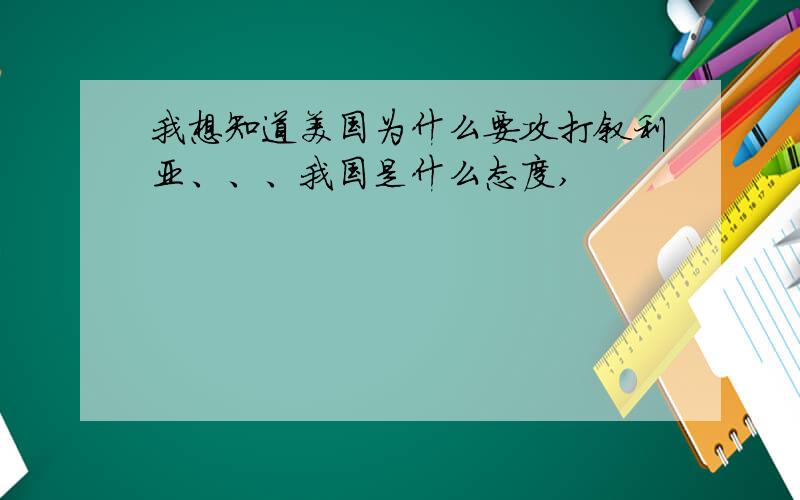 我想知道美国为什么要攻打叙利亚、、、我国是什么态度,