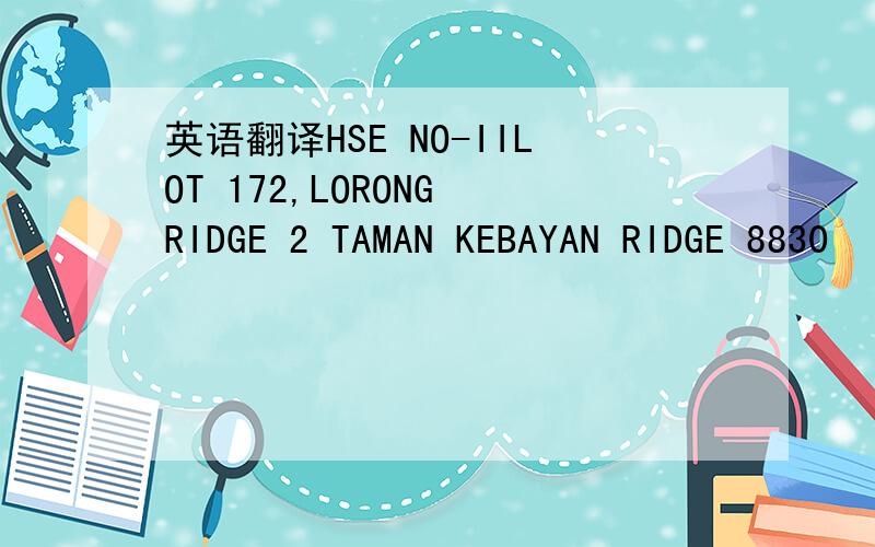 英语翻译HSE NO-IILOT 172,LORONG RIDGE 2 TAMAN KEBAYAN RIDGE 8830